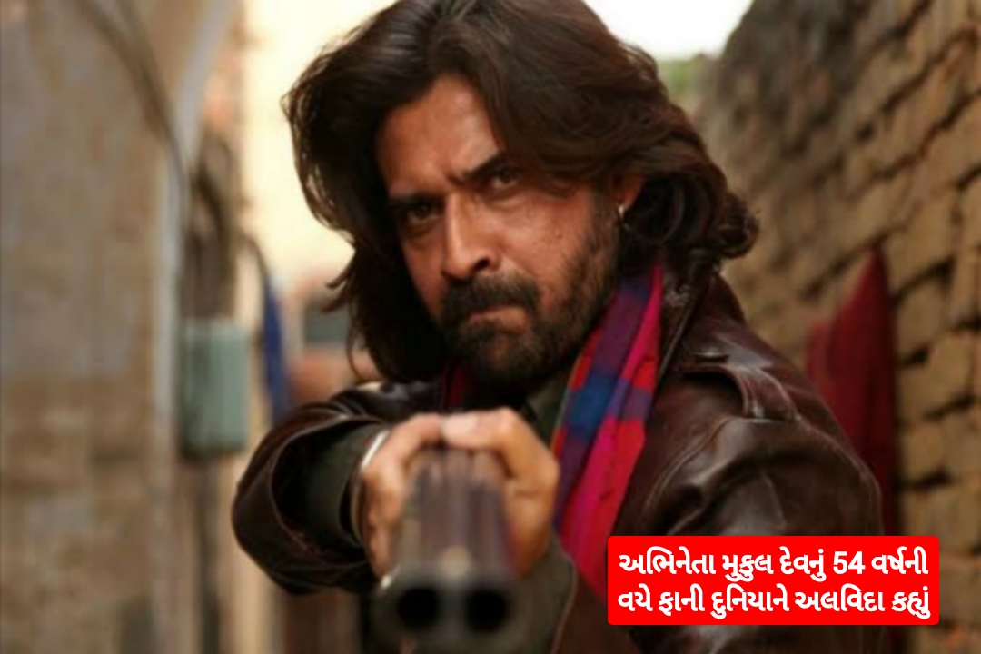 પ્રખ્યાત અભિનેતા મુકુલ દેવનું નિધન, 54 વર્ષની વયે લીધા અંતિમ શ્વાસ